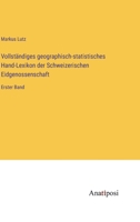 Vollständiges geographisch-statistisches Hand-Lexikon der Schweizerischen Eidgenossenschaft: Erster Band 3382005794 Book Cover
