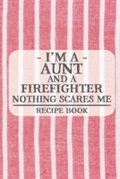 I'm a Aunt and a Firefighter Nothing Scares Me Recipe Book: Blank Recipe Book to Write in for Women, Bartenders, Drink and Alcohol Log, Document all ... for Women, Wife, Mom, Aunt (6x9 120 pages) 167327241X Book Cover