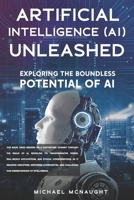 Artificial Intelligence (AI) Unleashed: Exploring The Boundless Potential Of AI B0C7JFYR6F Book Cover