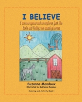 I Believe : I Am Courageous and an Explorer, Just Like Carlo and Teddy, Two Amazing Horses 1982222751 Book Cover