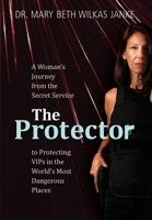 The Protector: A Woman's Journey from the Secret Service to Guarding VIPs and Working in Some of the World's Most Dangerous Places 1734667125 Book Cover