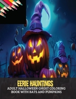 Eerie Hauntings: Adult Halloween Ghost Coloring Book with Bats and Pumpkins, 50 pages, 8x11 inches B0CGKXQ965 Book Cover
