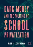 Dark Money and the Politics of School Privatization 3030732630 Book Cover