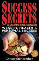 Success Secrets: Six Simple Steps To Achieving Amazing Wealth, Health & Personal Success! 0971826919 Book Cover
