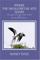 Where the Swallowtail Kite Soars: The Legacies of Glades County, Florida and The Vanishing Wilderness 0595325572 Book Cover