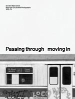 PASSING THROUGH MOVING IN AND GETTING AWAY WITH IT: Gordon Matta-Clark New York City Gra?ti Photographs, 1972–73 B0FQ2Q3514 Book Cover