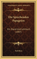 Die Sprechenden Papageien: Ein Stand-Und Lehrbuch (1887) 1168475759 Book Cover