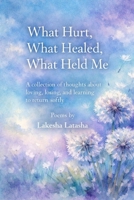 What Hurt, What Healed, What Held Me: A Collection of Thoughts About Loving, Losing, and Learning to Return Softly B0GF24KLY3 Book Cover