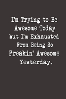 I'm Trying to Be Awesome Today but I'm Exhausted From Being So Freakin' Awesome Yesterday.: Lined Notebook Best Co Worker Gifts Gifts for Employees Awesome Valentines Gift Notebook Gifts Boss Notebook 1700666363 Book Cover