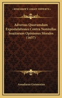 Adversus Quorumdam Expostulationes Contra Nonnullas Jesuitarum Opiniones Morales (1657) 1166457524 Book Cover