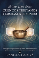 El Gran Libro de los cuencos tibetanos y los baños de sonido: Sonoterapia, cuencos tibetanos y de cuarzo para reducir el estrés, equilibrar tus ... cuerpo, mente y espíritu (Spanish Edition) B0H4QJ2HY1 Book Cover