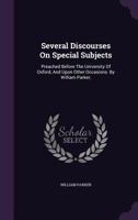 Several Discourses On Special Subjects: Preached Before The University Of Oxford, And Upon Other Occasions. By William Parker, ... 1355708982 Book Cover