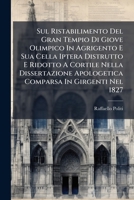 Sul Ristabilimento Del Gran Tempio Di Giove Olimpico In Agrigento E Sua Cella Iptera Distrutto E Ridotto A Cortile Nella Dissertazione Apologetica ... Nel 1827: Parte I E Ii... 1277337241 Book Cover