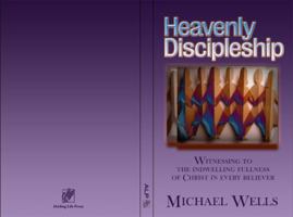 Heavenly Discipleship: Witnessing to the Indwelling Fullness of Christ in Every Believer 0967084369 Book Cover
