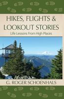 Hikes, Flights & Lookout Stories: Life Lessons from High Places 1683140583 Book Cover