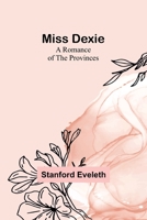 Miss Dexie; A Romance of the Provinces 9357728228 Book Cover