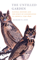 The Untilled Garden: Natural History and the Spirit of Conservation in America, 1740-1840 052150998X Book Cover