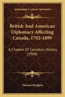 British and American Diplomacy Affecting Canada, 1782-1899: A Chapter of Canadian History 1289340862 Book Cover