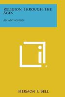 Religion Through The Ages: An Anthology 1162796529 Book Cover