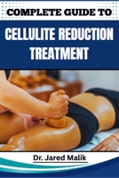 COMPLETE GUIDE TO CELLULITE REDUCTION TREATMENT: Proven Methods, Effective Strategies, Expert Tips, And Natural Solutions For Smoother, Firmer Skin At Any Age B0F6D23XQ7 Book Cover