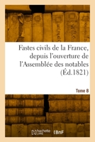Fastes civils de la France, depuis l'ouverture de l'Assemblée des notables. Tome 8 232997776X Book Cover