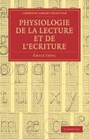 Physiologie de la Lecture Et de l'�criture: Suivie de D�ductions Pratiques Relatives � l'Hygi�ne Aux Expertises En �criture Et Aux Progr�s de la Typographie, de la Cartographie, de l'�criture En Relie 0341369640 Book Cover