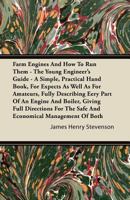Farm Engines and how to run Them; the Young Engineer's Guide ... With Special Attention to Traction and Gasoline Farm Engines, and a Chapter on the Science of Successful Threshing 1018140557 Book Cover