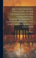 Die Verschiedenen Gestaltungen Der Siegfriedsage in Der Germanischen Literatur, Uebersicht Ihrer Entwicklung Und Ihres Verhæltnisses Zu Einander 1020673109 Book Cover