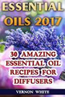 Essential Oils 2017: 30 Amazing Essential Oil Recipes for Diffusers 197630153X Book Cover
