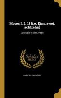 Moses I. 2, 18 [i.e. Eins. zwei, achtzehn]: Lustspiel in vier Akten 1373223898 Book Cover