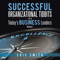 Successful Organizational Tidbits for Today's Business Leaders: Volume I 1490746102 Book Cover