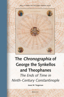 The Chronographia of George the Synkellos and Theophanes The Ends of Time in Ninth-Century Constantinople 900450169X Book Cover