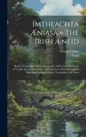 Imtheachta Æniasa = The Irish Æneid: Being a Translation Made Before A.D. 1400 of the XII Books of Vergil's Æneid Into Gaelic: the Irish Text, With ... English, Introduction, Vocabulary and Notes 1020488255 Book Cover