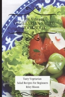 The Vibrant Vegetarian Salad Cookbook: Tasty Vegetarian Salad Recipes For Beginners 1802695575 Book Cover