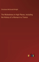 The Wickedness in High Places. Including the History of a Woman in a Trance 3385496381 Book Cover
