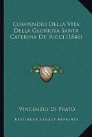 Compendio Della Vita Della Gloriosa Santa Caterina De' Ricci (1846) 1160345015 Book Cover