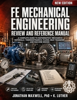 FE MECHANICAL ENGINEERING REVIEW AND REFERENCE MANUAL: A COMPLETE GUIDE TO MATHEMATICS, MECHANICS, MATERIALS, THERMODYNAMICS, FLUIDS, HEAT TRANSFER, AND MACHINE DESIGN B0HDD55YSS Book Cover