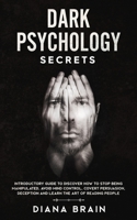 Dark Psychology Secrets: Introductory Guide to Discover How to Stop Being Manipulated, Avoid Mind Control, Covert Persuasion, Deception and Learn the Art of Reading People 1801091501 Book Cover