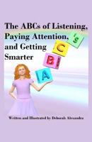 The ABCs of Listening, Paying Attention, and Getting Smarter 1478333251 Book Cover