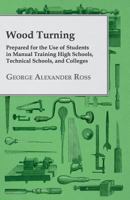 Wood Turning, Prepared for the use of Students in Manual Training High Schools, Technical Schools and Colleges 1016856989 Book Cover