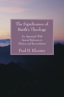 The Significance of Barth's Theology: An Appraisal: With Special Reference to Election and Reconciliation 1597526347 Book Cover