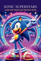 Sonic Superstars: Game Tips Tricks and Strategy Book (Guides for an Amazing Video game Experience) B0CTD1RTLK Book Cover