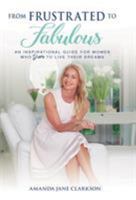 From Frustrated to Fabulous: An Inspirational Guide for Women Who Dare to Live Their Dreams 1946875198 Book Cover