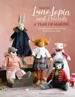 Luna Lapin and Friends, a Year of Making: Sewing patterns and stories from Luna's Little World 144630941X Book Cover
