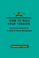 How to Rule Your Tension: A Guide To Stress Management B0BSJDJRW7 Book Cover