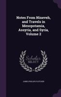 Notes from Nineveh, and Travels in Mesopotamia, Assyria, and Syria, Volume 2 1355757886 Book Cover