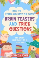 How to Learn and Have Fun With Brain Teasers and Trick Questions: For Smart Kids From 9 to 11 Years Old B085DRVW42 Book Cover