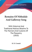 Remains Of Nithsdale And Galloway Song: With Historical And Traditional Notices Relative To The Manners And Customs Of The Peasantry 1241085900 Book Cover