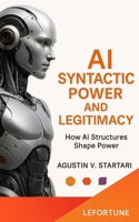 AI Syntactic Power and Legitimacy: How AI Structures Shape Power B0FTLD4V3W Book Cover
