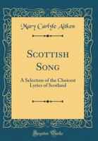 Scottish Song, a Selection of the Choicest Lyrics of Scotland 1163281123 Book Cover